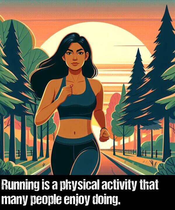 enjoy: Running is a physical activity that many people enjoy doing.