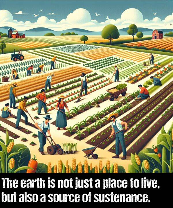 live: The earth is not just a place to live, but also a source of sustenance.