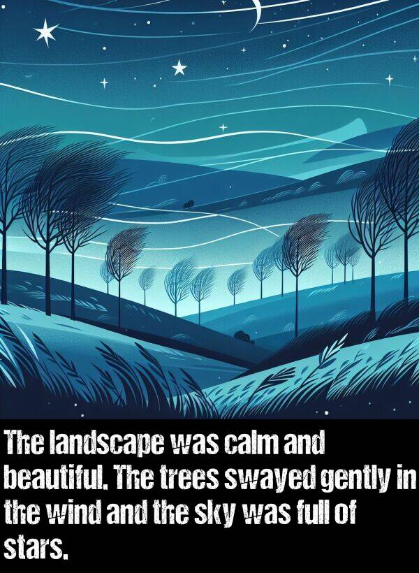 landscape: The landscape was calm and beautiful. The trees swayed gently in the wind and the sky was full of stars.