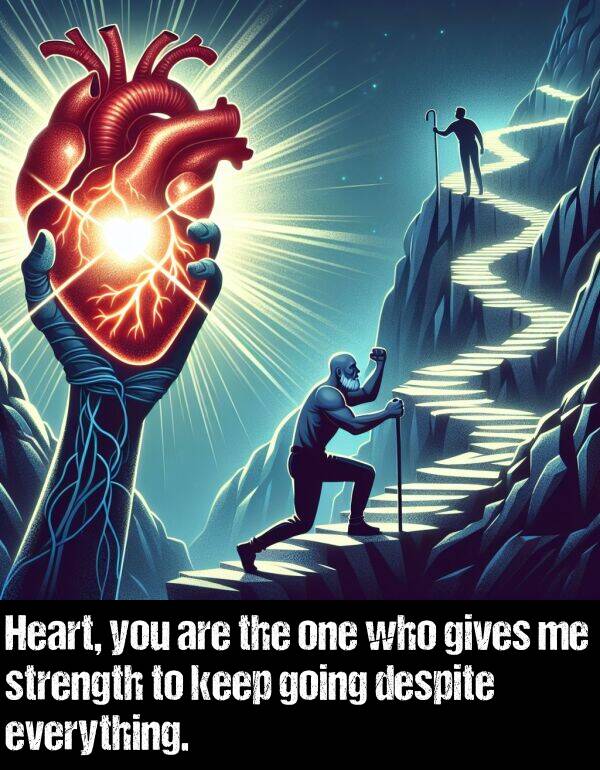 gives: Heart, you are the one who gives me strength to keep going despite everything.