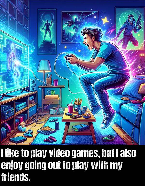 games: I like to play video games, but I also enjoy going out to play with my friends.