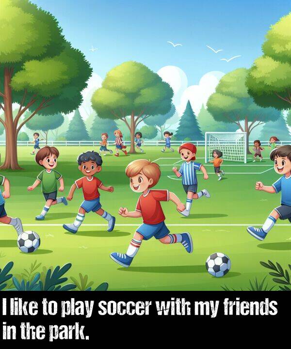 like: I like to play soccer with my friends in the park.