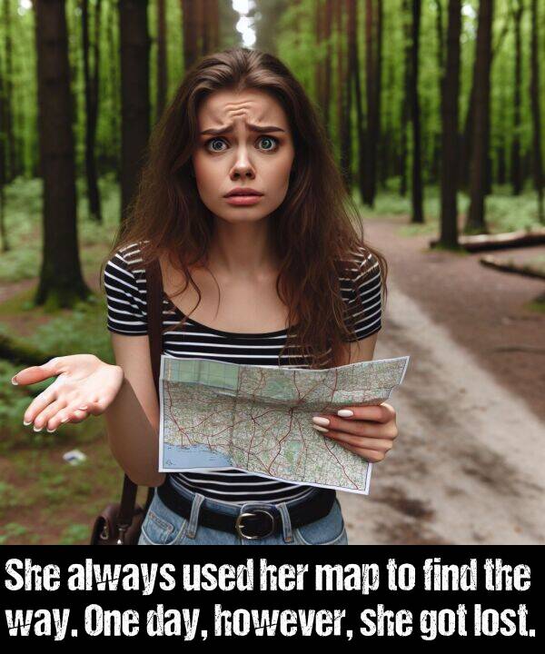 she: She always used her map to find the way. One day, however, she got lost.