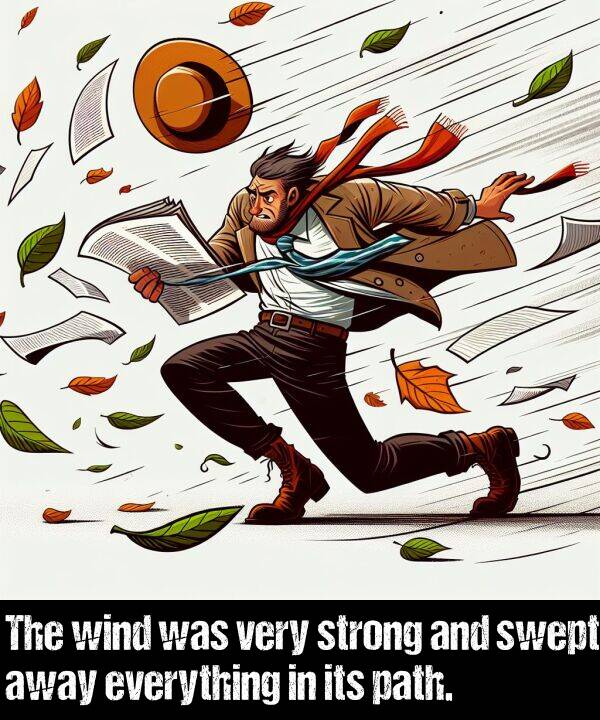 everything: The wind was very strong and swept away everything in its path.