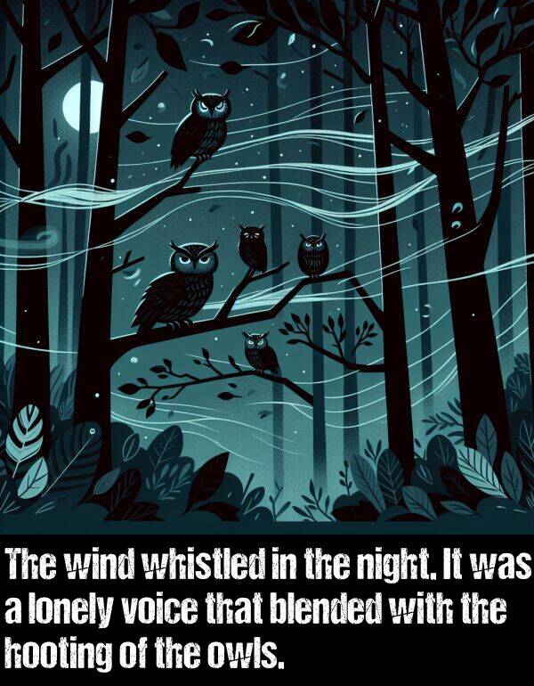 hooting: The wind whistled in the night. It was a lonely voice that blended with the hooting of the owls.