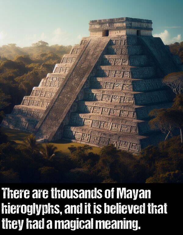 they: There are thousands of Mayan hieroglyphs, and it is believed that they had a magical meaning.