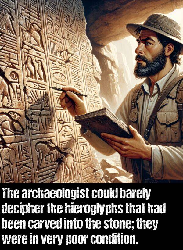 hieroglyphs: The archaeologist could barely decipher the hieroglyphs that had been carved into the stone; they were in very poor condition.