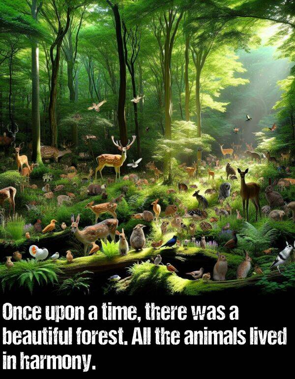 forest: Once upon a time, there was a beautiful forest. All the animals lived in harmony.