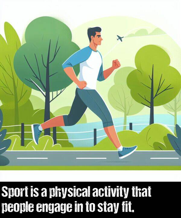 people: Sport is a physical activity that people engage in to stay fit.