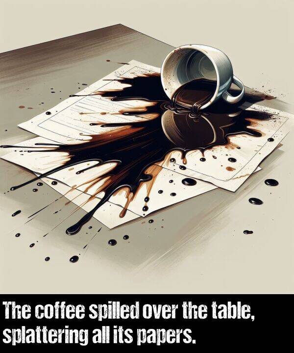 table: The coffee spilled over the table, splattering all its papers.