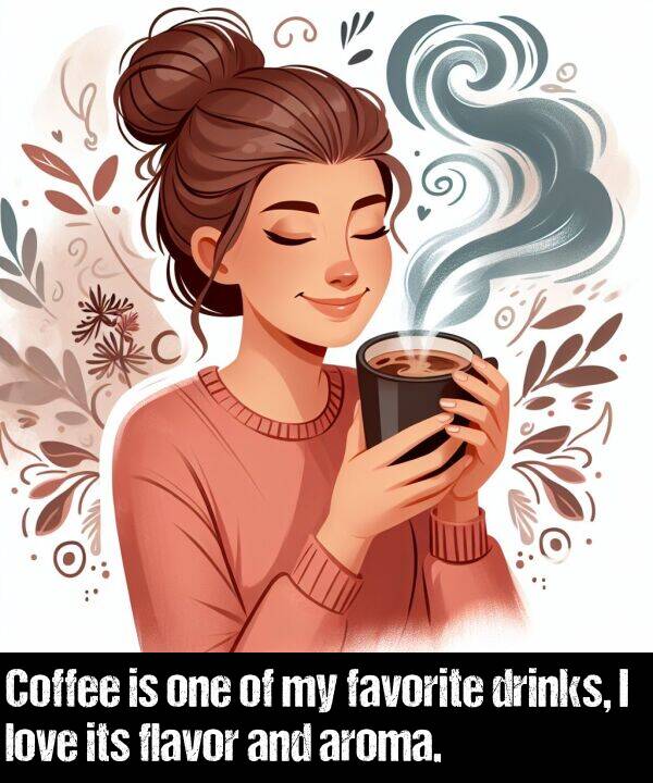 flavor: Coffee is one of my favorite drinks, I love its flavor and aroma.