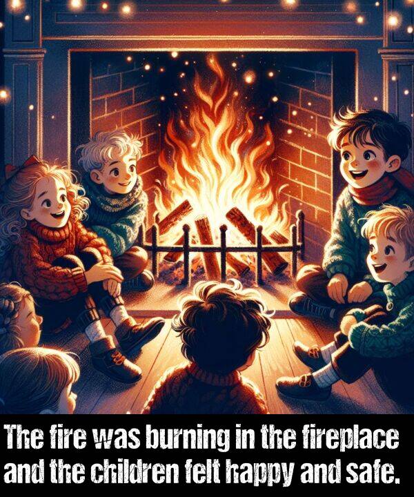 fireplace: The fire was burning in the fireplace and the children felt happy and safe.