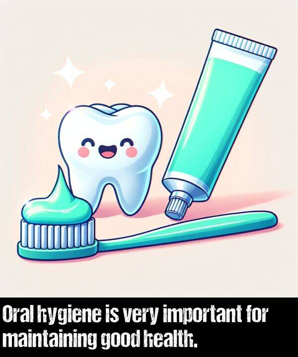 good: Oral hygiene is very important for maintaining good health.