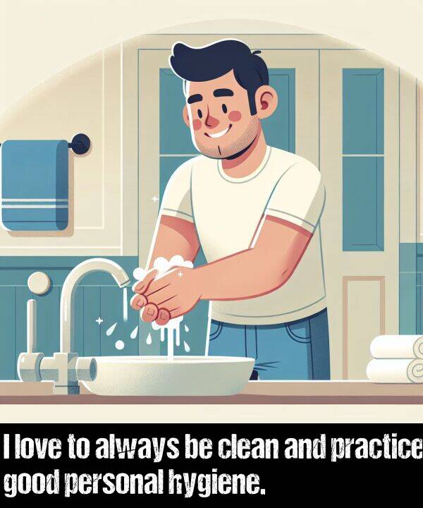 good: I love to always be clean and practice good personal hygiene.