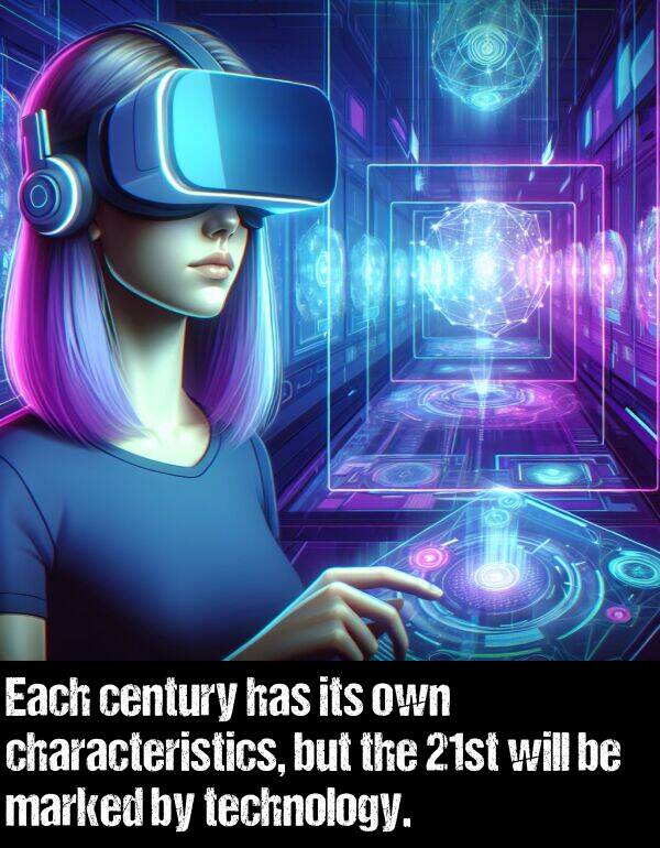 own: Each century has its own characteristics, but the 21st will be marked by technology.