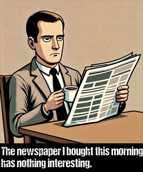 bought: The newspaper I bought this morning has nothing interesting.