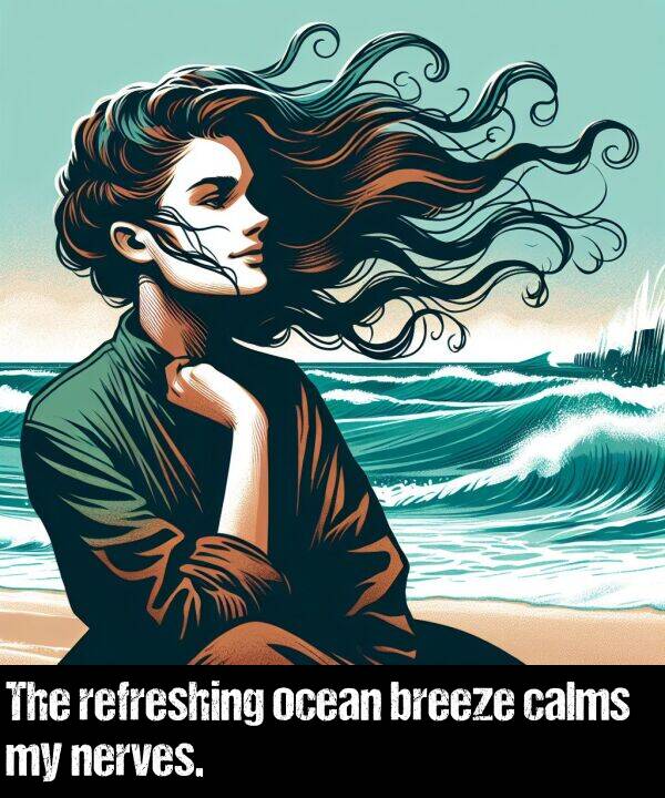 ocean: The refreshing ocean breeze calms my nerves.