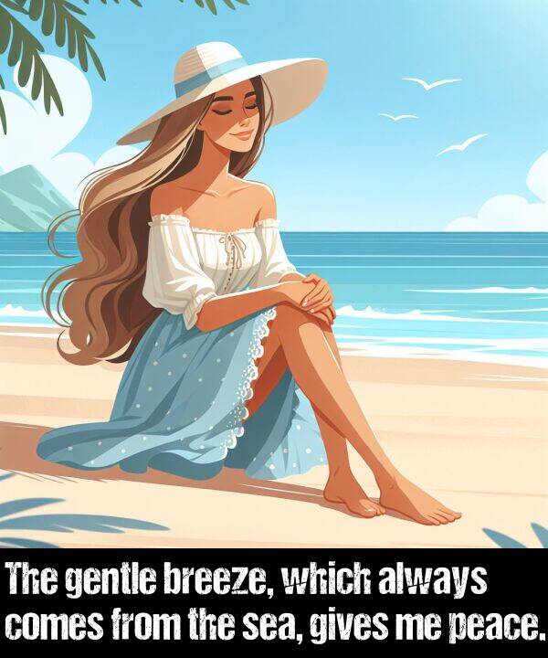 gives: The gentle breeze, which always comes from the sea, gives me peace.