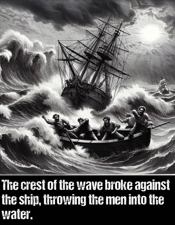 ship: The crest of the wave broke against the ship, throwing the men into the water.