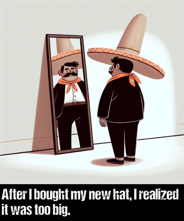 bought: After I bought my new hat, I realized it was too big.