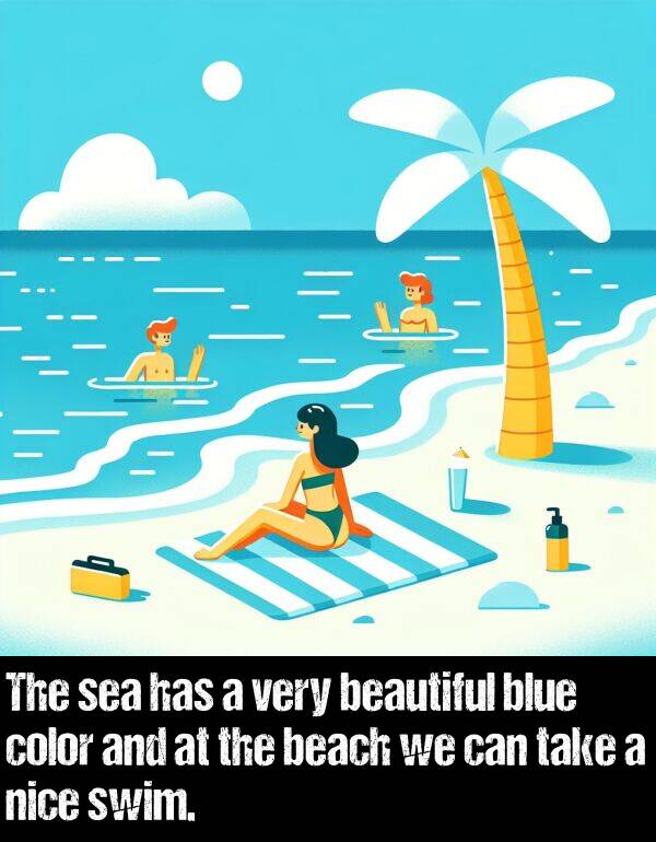 blue: The sea has a very beautiful blue color and at the beach we can take a nice swim.