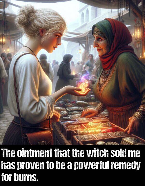 witch: The ointment that the witch sold me has proven to be a powerful remedy for burns.