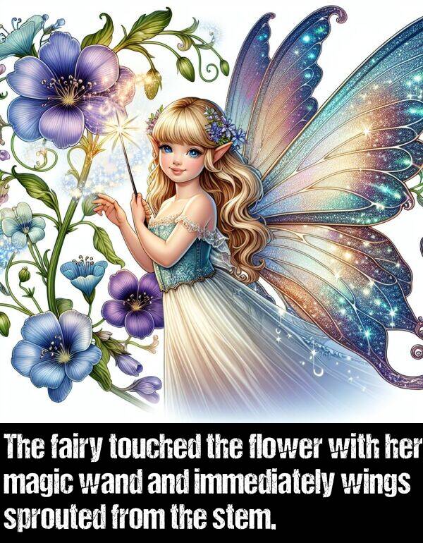 immediately: The fairy touched the flower with her magic wand and immediately wings sprouted from the stem.