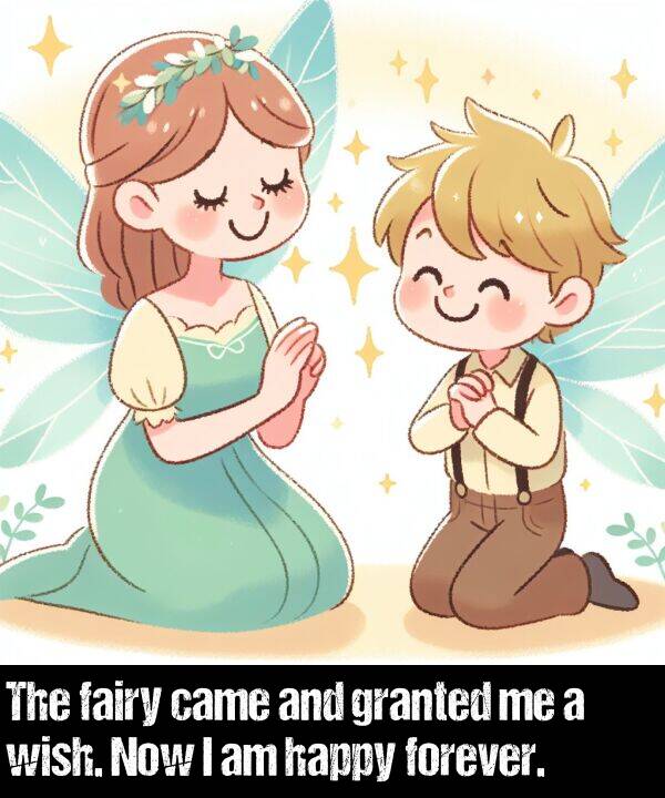 happy: The fairy came and granted me a wish. Now I am happy forever.