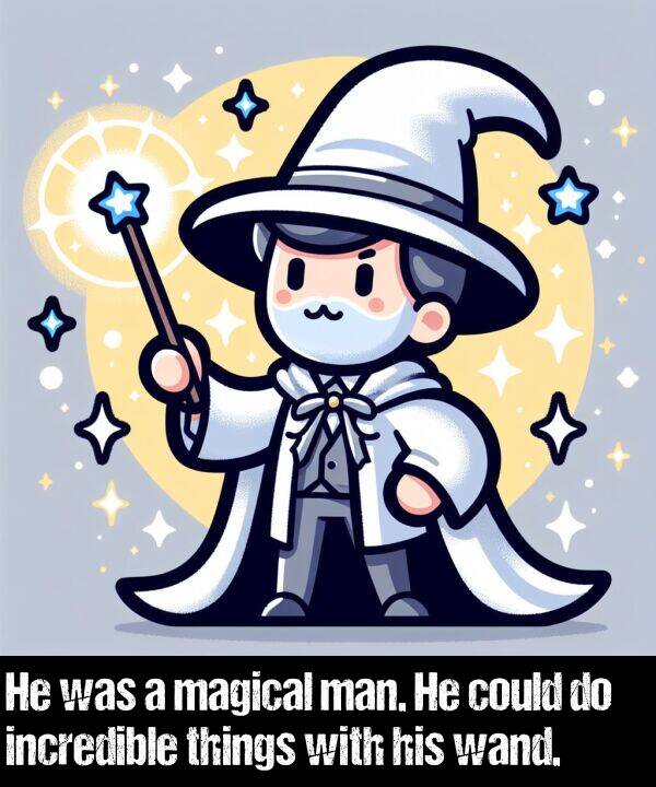 man: He was a magical man. He could do incredible things with his wand.