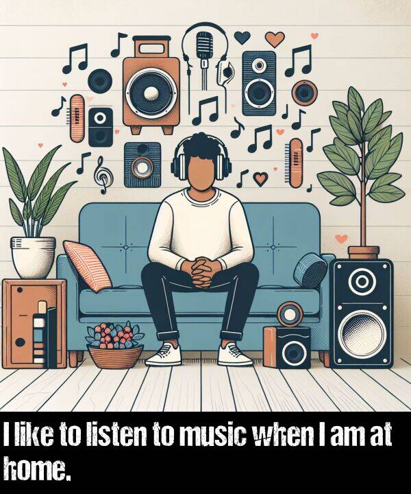 listen: I like to listen to music when I am at home.