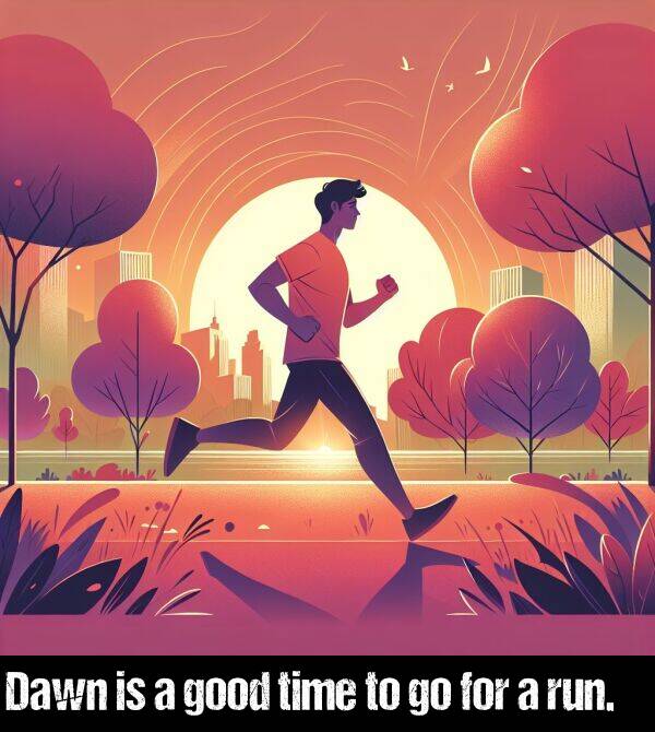 good: Dawn is a good time to go for a run.