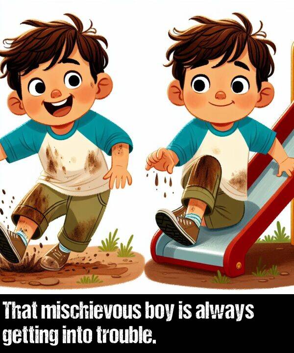 getting: That mischievous boy is always getting into trouble.