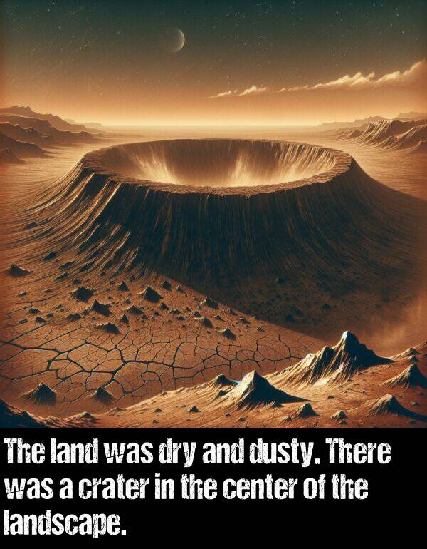 landscape: The land was dry and dusty. There was a crater in the center of the landscape.