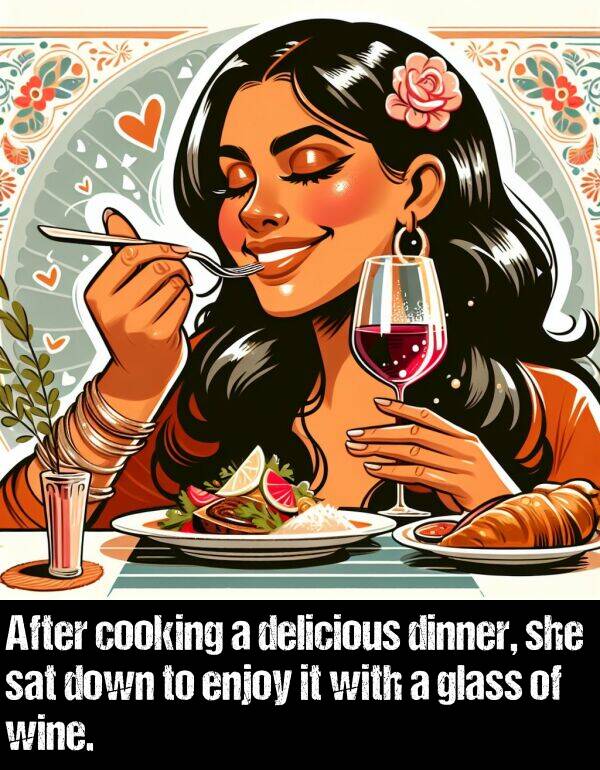 glass: After cooking a delicious dinner, she sat down to enjoy it with a glass of wine.