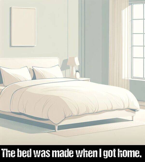 was: The bed was made when I got home.