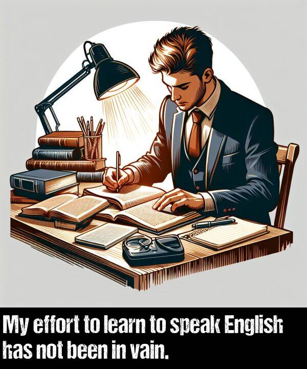 been: My effort to learn to speak English has not been in vain.