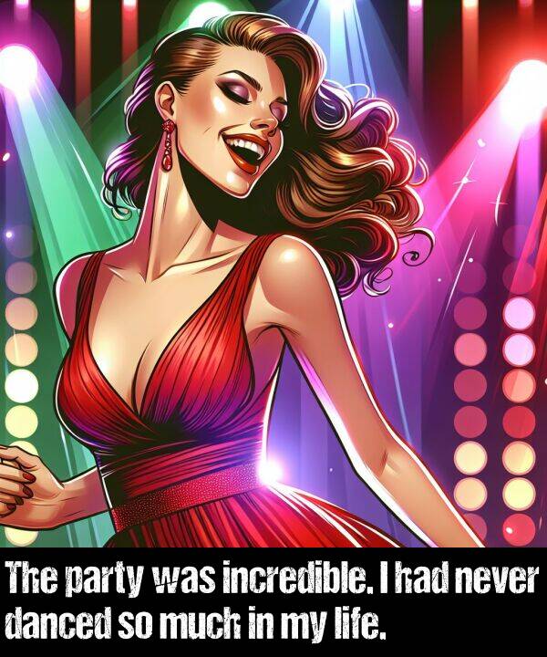 never: The party was incredible. I had never danced so much in my life.