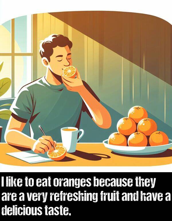 delicious: I like to eat oranges because they are a very refreshing fruit and have a delicious taste.