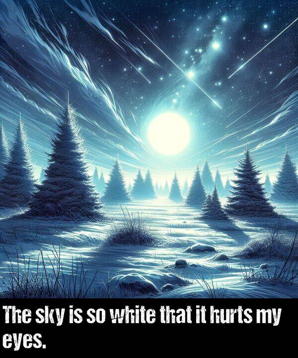 hurts: The sky is so white that it hurts my eyes.