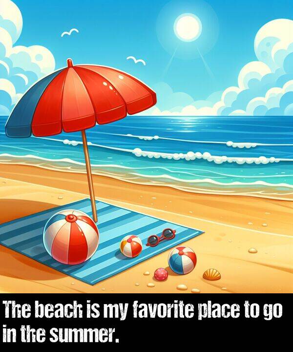 summer: The beach is my favorite place to go in the summer.