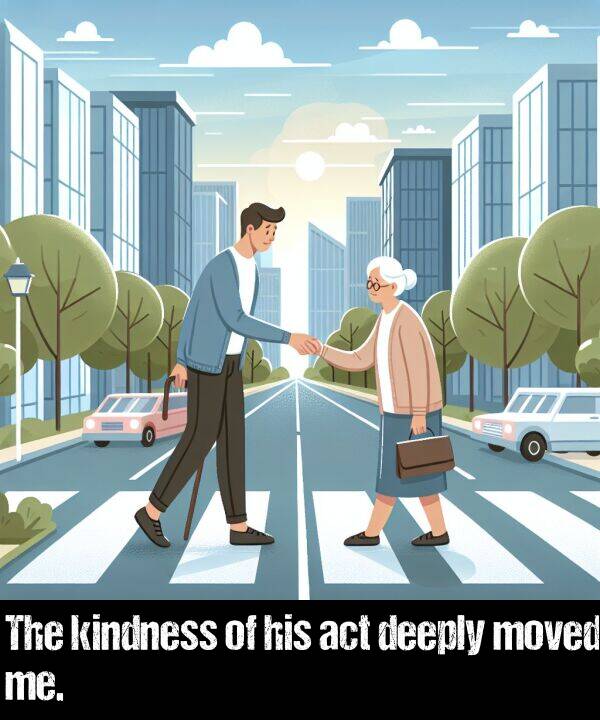 his: The kindness of his act deeply moved me.