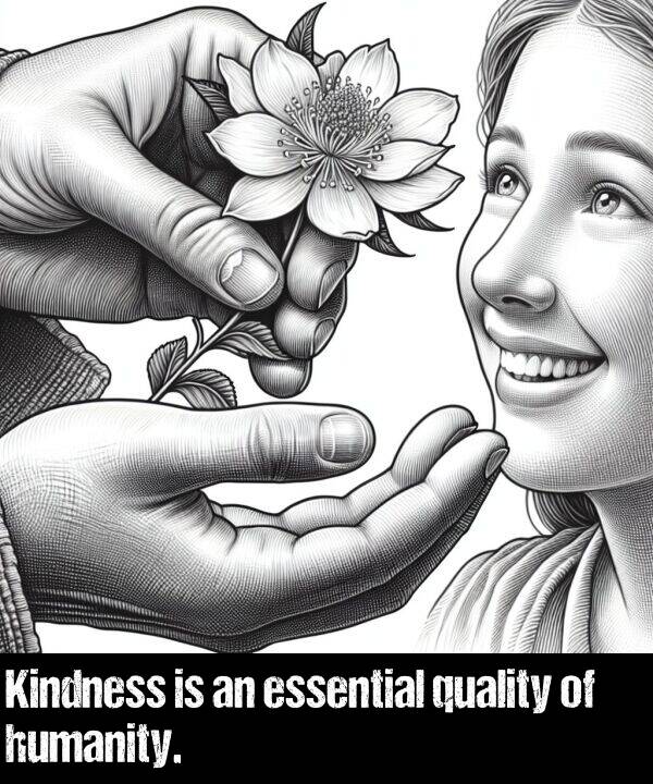 essential: Kindness is an essential quality of humanity.