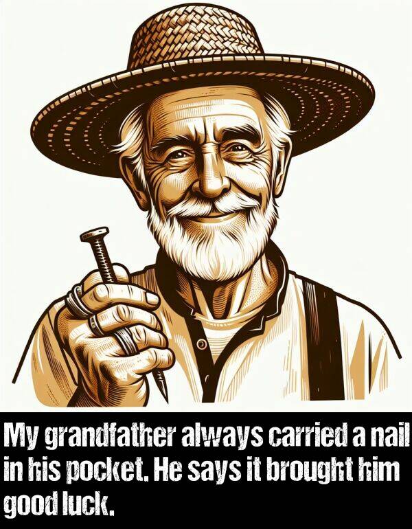 grandfather: My grandfather always carried a nail in his pocket. He says it brought him good luck.