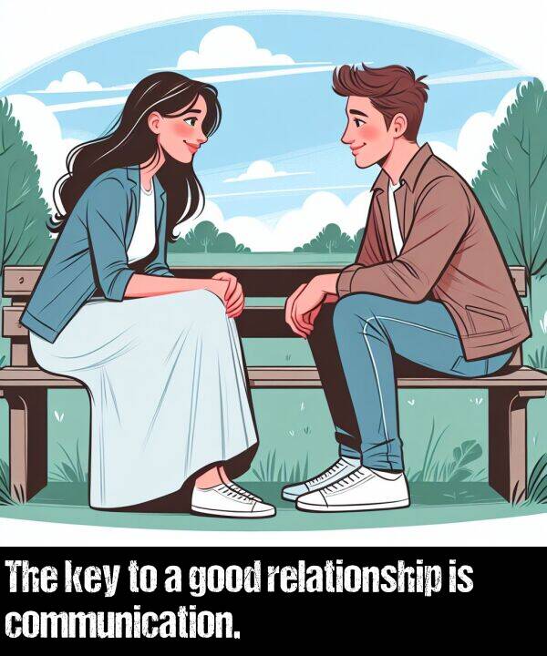 good: The key to a good relationship is communication.