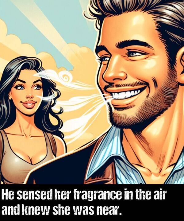 air: He sensed her fragrance in the air and knew she was near.