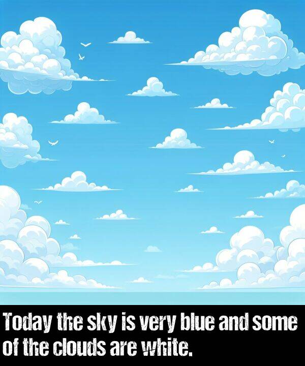 blue: Today the sky is very blue and some of the clouds are white.