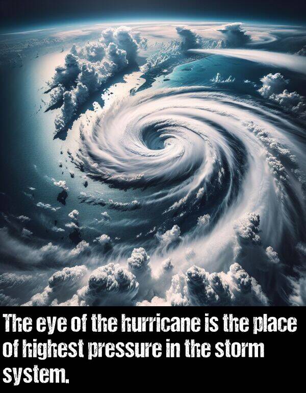 highest: The eye of the hurricane is the place of highest pressure in the storm system.