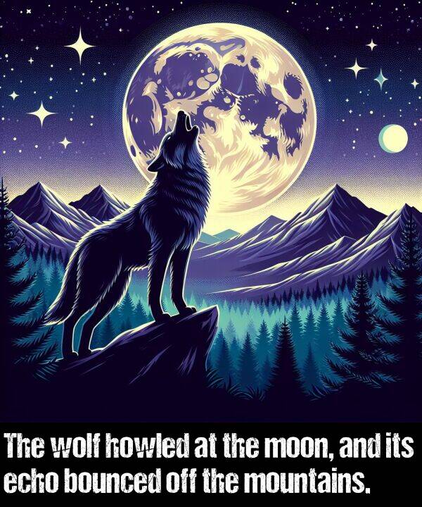 wolf: The wolf howled at the moon, and its echo bounced off the mountains.