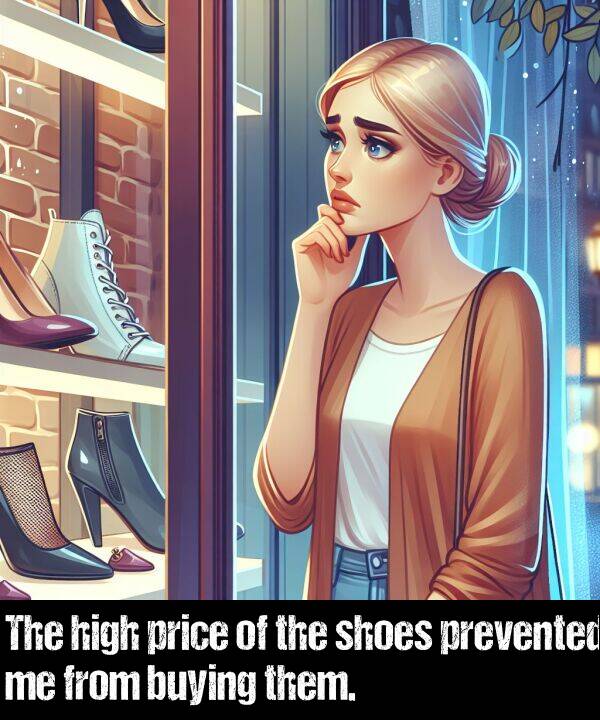 prevented: The high price of the shoes prevented me from buying them.