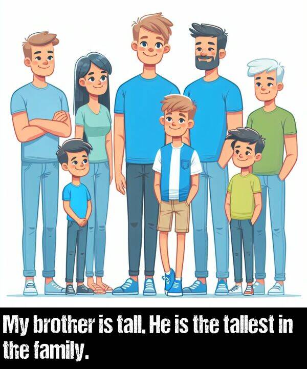 family: My brother is tall. He is the tallest in the family.